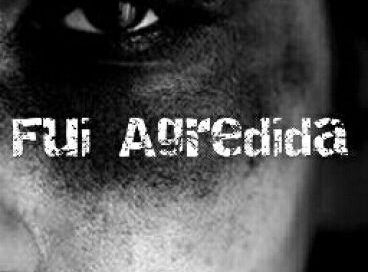 fui agredida e agora